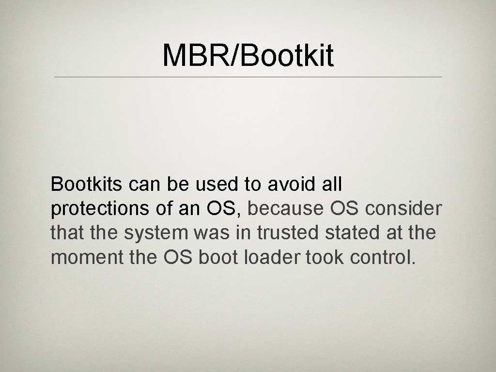 MBR/Bootkits can be used to avoid all protections of an OS, because OS consider