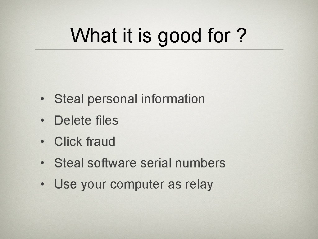 What it is good for ? • Steal personal information • Delete files •