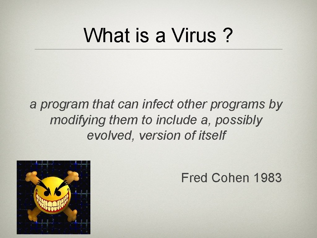 What is a Virus ? a program that can infect other programs by modifying