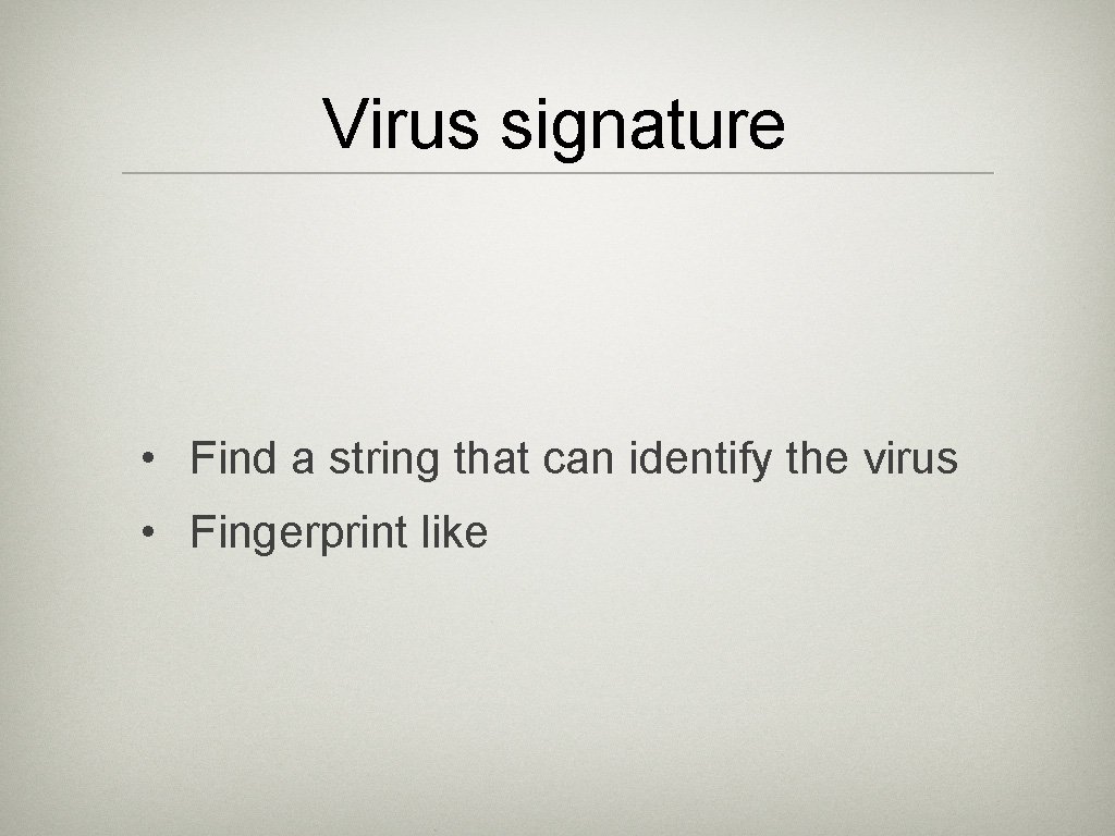 Virus signature • Find a string that can identify the virus • Fingerprint like