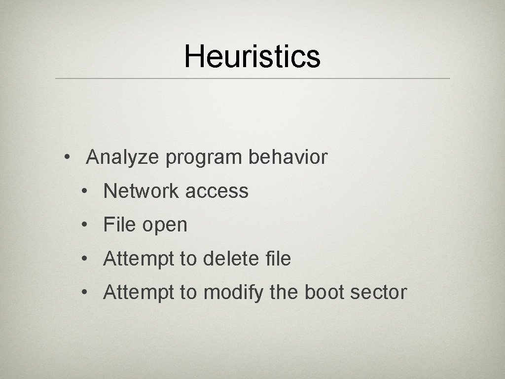 Heuristics • Analyze program behavior • Network access • File open • Attempt to