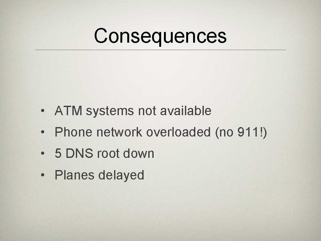 Consequences • ATM systems not available • Phone network overloaded (no 911!) • 5