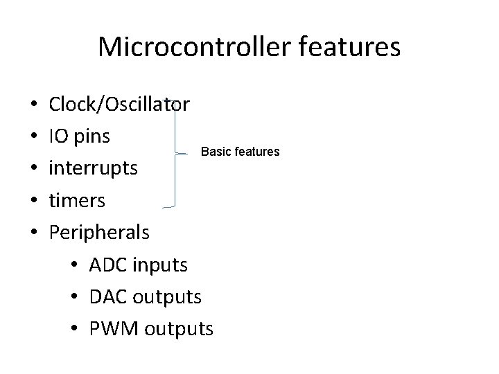 Microcontroller features • • • Clock/Oscillator IO pins Basic features interrupts timers Peripherals •