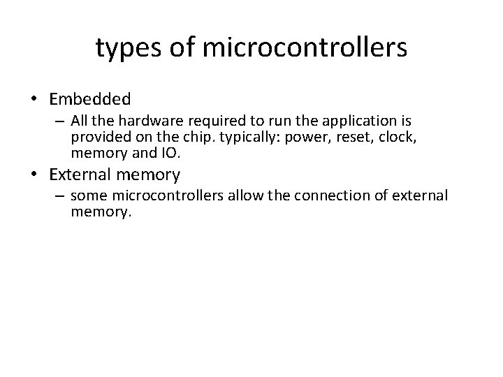 types of microcontrollers • Embedded – All the hardware required to run the application