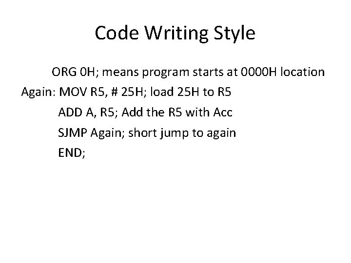 Code Writing Style ORG 0 H; means program starts at 0000 H location Again: