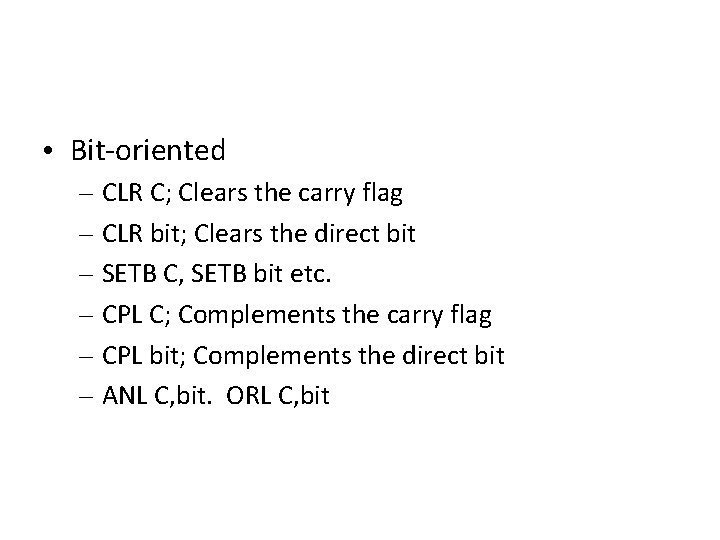  • Bit-oriented – CLR C; Clears the carry flag – CLR bit; Clears