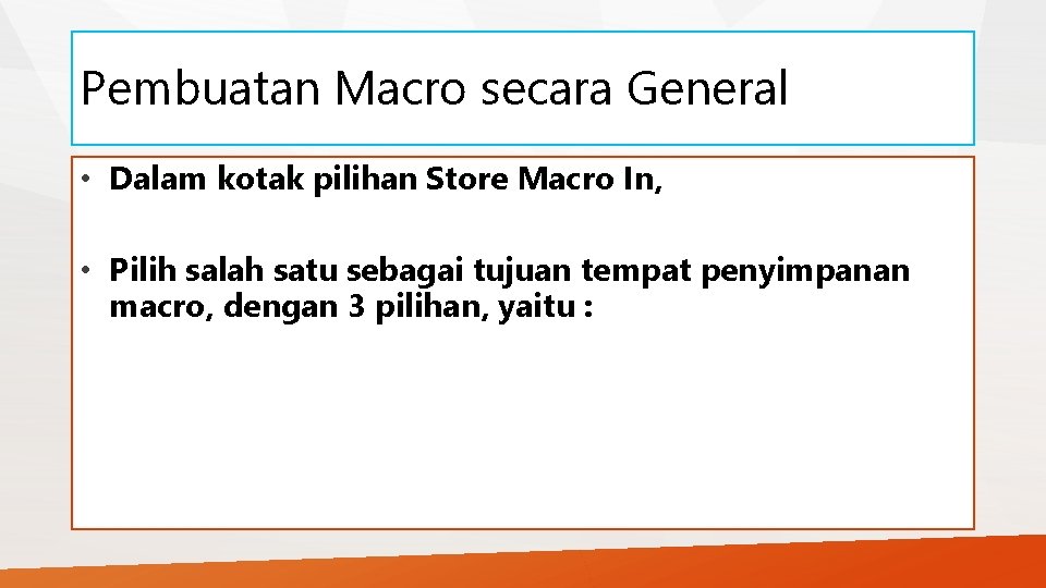Pembuatan Macro secara General • Dalam kotak pilihan Store Macro In, • Pilih salah