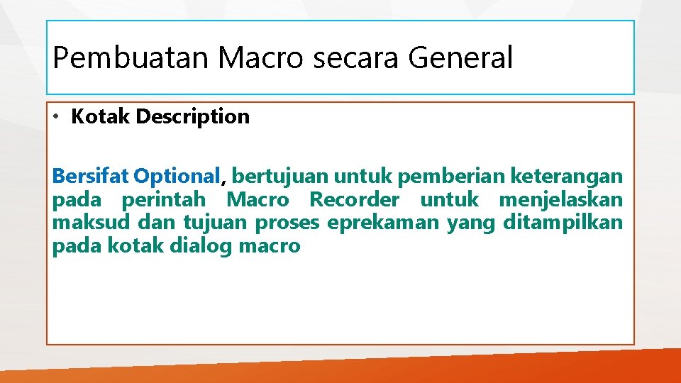 Pembuatan Macro secara General • Kotak Description Bersifat Optional, bertujuan untuk pemberian keterangan pada