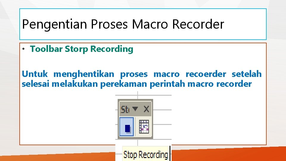 Pengentian Proses Macro Recorder • Toolbar Storp Recording Untuk menghentikan proses macro recoerder setelah