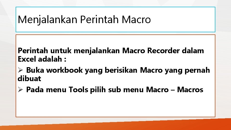 Menjalankan Perintah Macro Perintah untuk menjalankan Macro Recorder dalam Excel adalah : Ø Buka