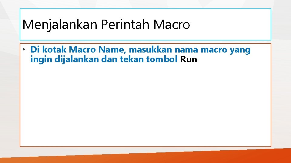 Menjalankan Perintah Macro • Di kotak Macro Name, masukkan nama macro yang ingin dijalankan