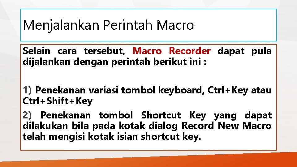 Menjalankan Perintah Macro Selain cara tersebut, Macro Recorder dapat pula dijalankan dengan perintah berikut