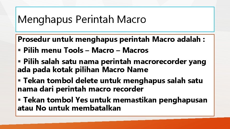 Menghapus Perintah Macro Prosedur untuk menghapus perintah Macro adalah : § Pilih menu Tools