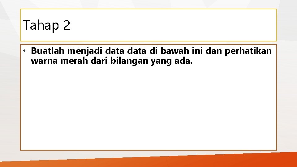 Tahap 2 • Buatlah menjadi data di bawah ini dan perhatikan warna merah dari