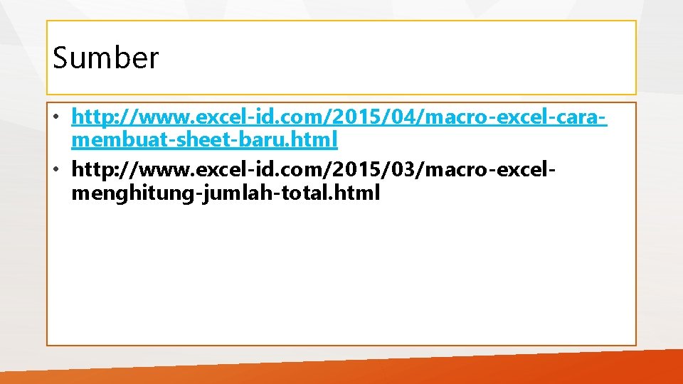 Sumber • http: //www. excel-id. com/2015/04/macro-excel-caramembuat-sheet-baru. html • http: //www. excel-id. com/2015/03/macro-excelmenghitung-jumlah-total. html 