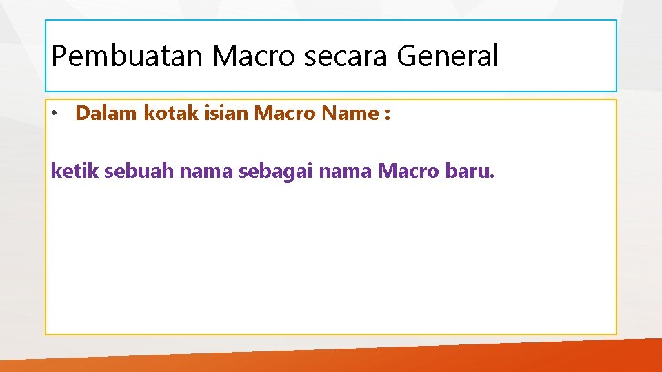 Pembuatan Macro secara General • Dalam kotak isian Macro Name : ketik sebuah nama