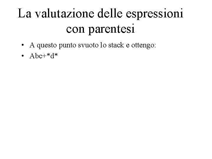 La valutazione delle espressioni con parentesi • A questo punto svuoto lo stack e