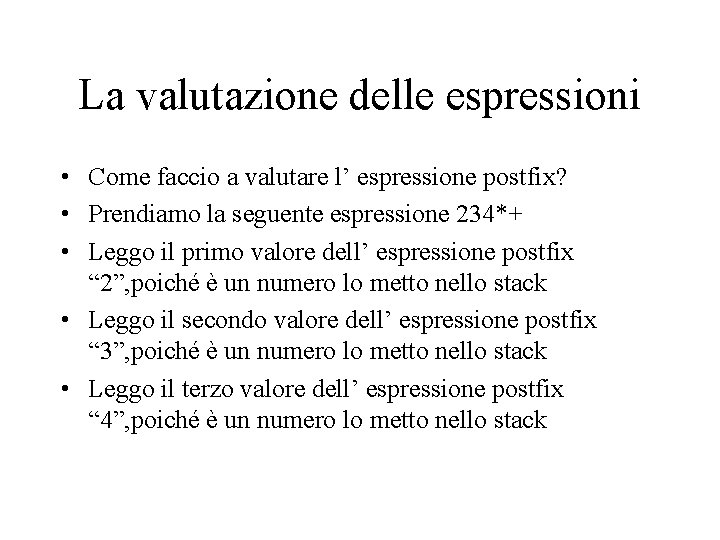 La valutazione delle espressioni • Come faccio a valutare l’ espressione postfix? • Prendiamo