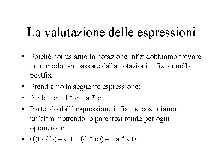 La valutazione delle espressioni • Poiché noi usiamo la notazione infix dobbiamo trovare un
