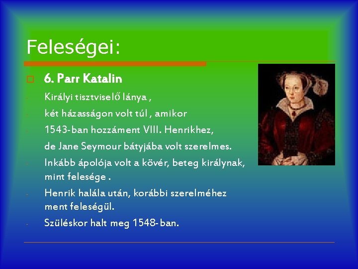 Feleségei: o 6. Parr Katalin - Királyi tisztviselő lánya , két házasságon volt túl