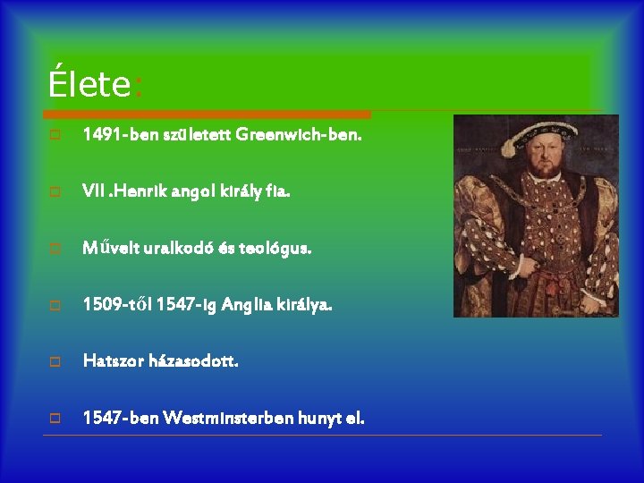 Élete: o 1491 -ben született Greenwich-ben. o VII. Henrik angol király fia. o Művelt