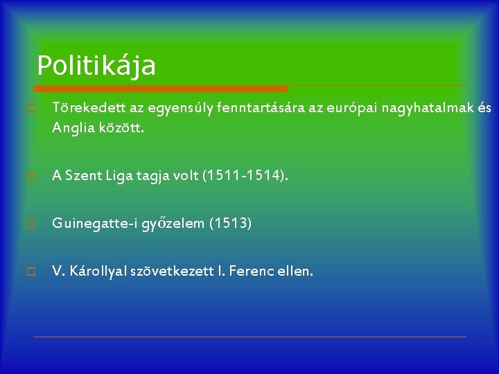 Politikája o Törekedett az egyensúly fenntartására az európai nagyhatalmak és Anglia között. o A