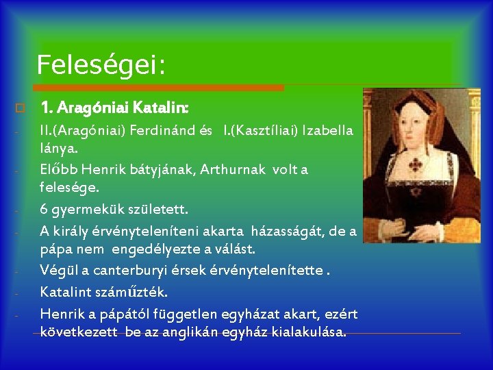 Feleségei: o 1. Aragóniai Katalin: - II. (Aragóniai) Ferdinánd és I. (Kasztíliai) Izabella lánya.