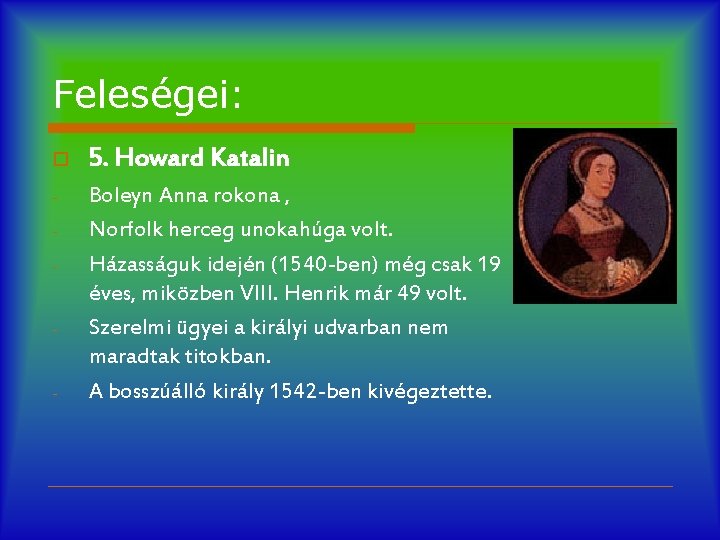 Feleségei: o 5. Howard Katalin - Boleyn Anna rokona , Norfolk herceg unokahúga volt.