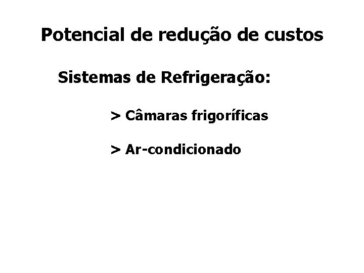 Potencial de redução de custos Sistemas de Refrigeração: > Câmaras frigoríficas > Ar-condicionado 