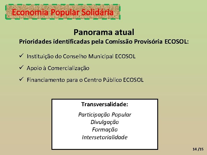 Panorama atual Prioridades identificadas pela Comissão Provisória ECOSOL: Instituição do Conselho Municipal ECOSOL Apoio