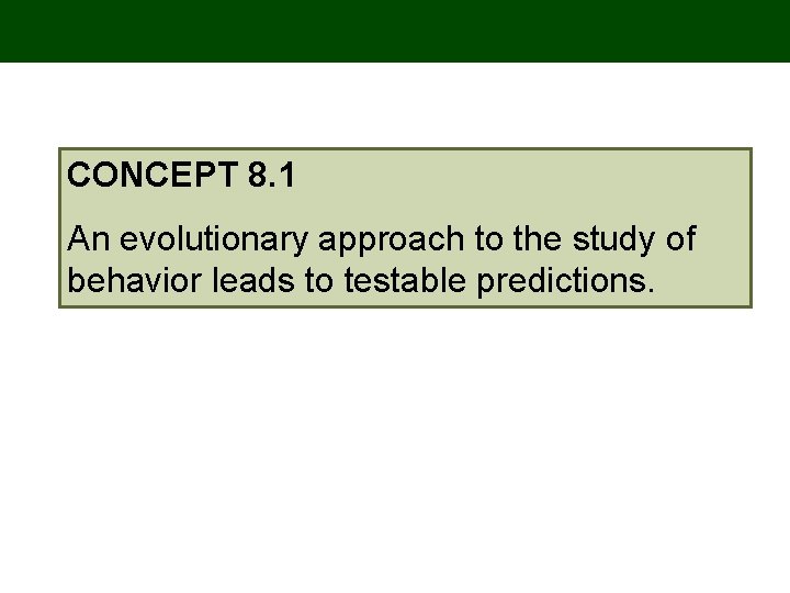 CONCEPT 8. 1 An evolutionary approach to the study of behavior leads to testable