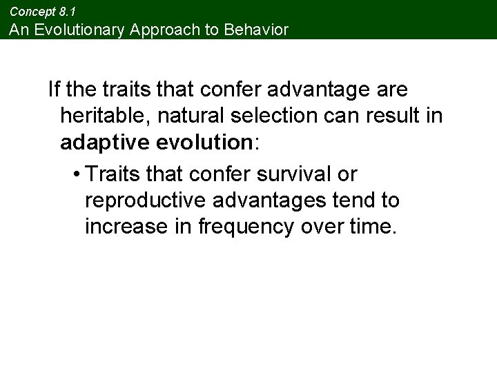 Concept 8. 1 An Evolutionary Approach to Behavior If the traits that confer advantage