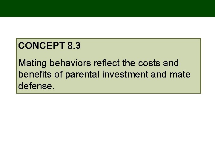 CONCEPT 8. 3 Mating behaviors reflect the costs and benefits of parental investment and