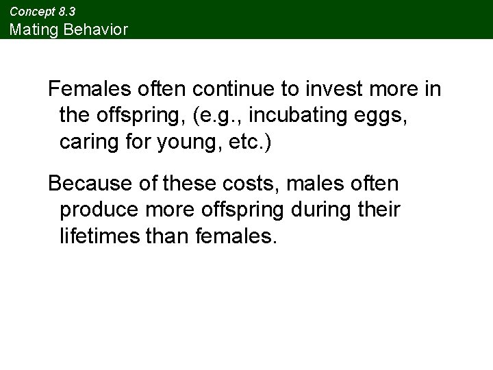 Concept 8. 3 Mating Behavior Females often continue to invest more in the offspring,