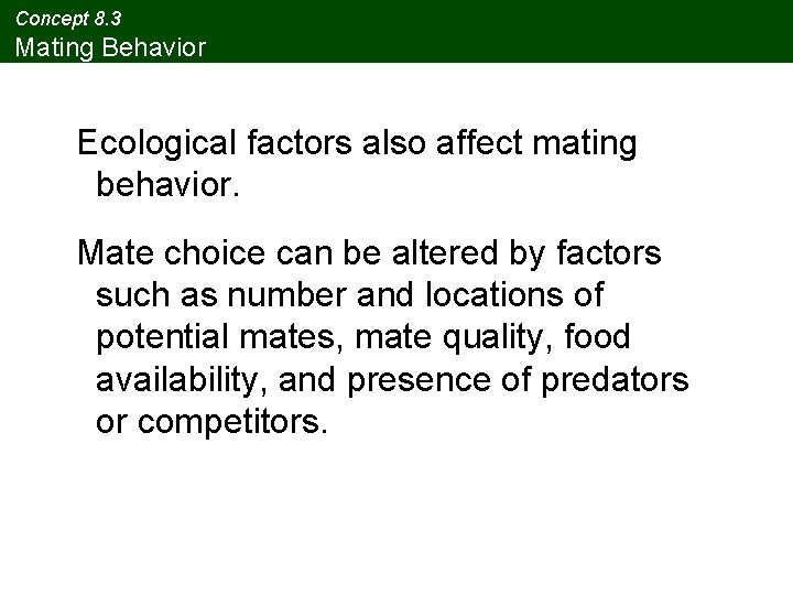 Concept 8. 3 Mating Behavior Ecological factors also affect mating behavior. Mate choice can