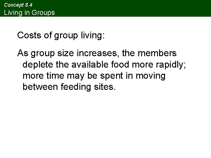 Concept 8. 4 Living in Groups Costs of group living: As group size increases,