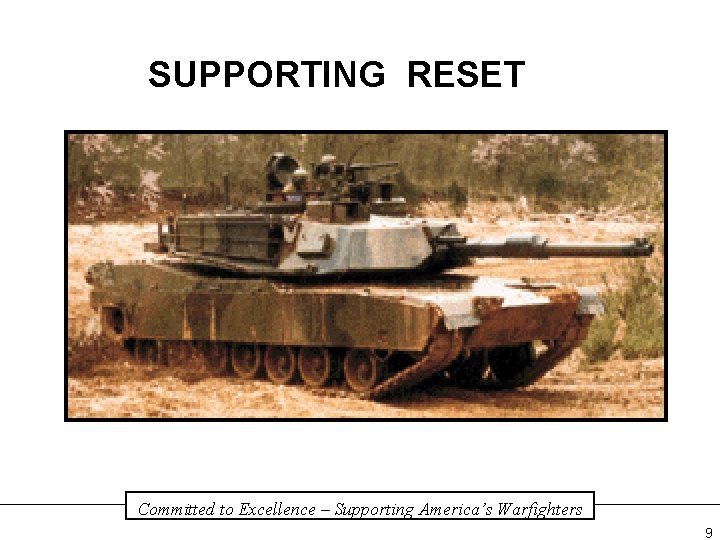 SUPPORTING RESET Committed to Excellence – Supporting America’s Warfighters 9 