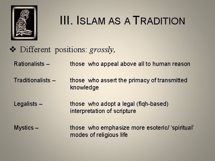 III. ISLAM AS A TRADITION v Different positions: grossly, Rationalists – those who appeal