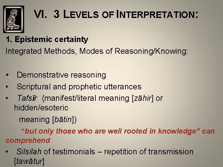 VI. 3 LEVELS OF INTERPRETATION: 1. Epistemic certainty Integrated Methods, Modes of Reasoning/Knowing: •