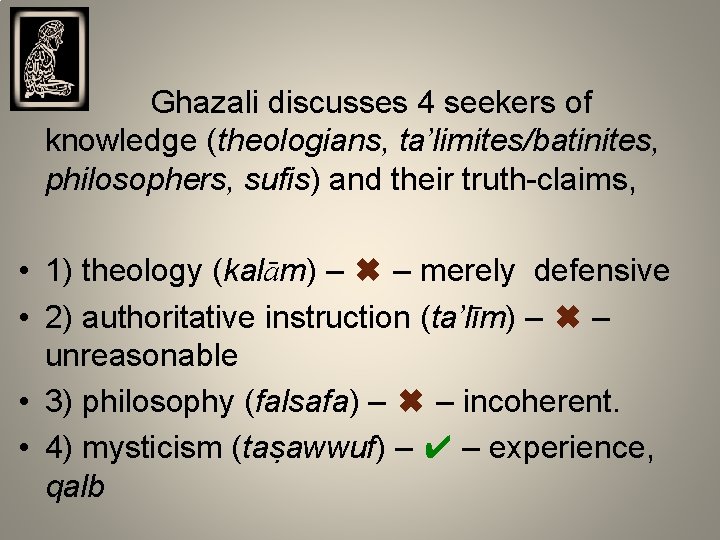 Ghazali discusses 4 seekers of knowledge (theologians, ta’limites/batinites, philosophers, sufis) and their truth-claims, •