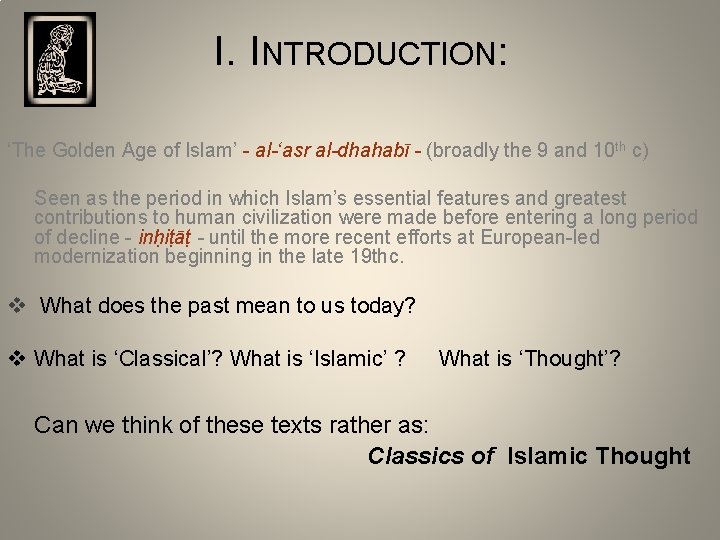 I. INTRODUCTION: ‘The Golden Age of Islam’ - al-‘asr al-dhahabī - (broadly the 9