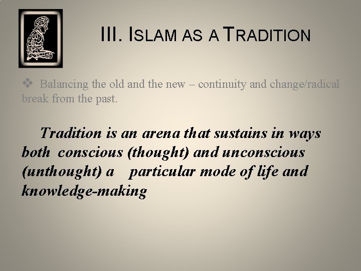 III. ISLAM AS A TRADITION v Balancing the old and the new – continuity