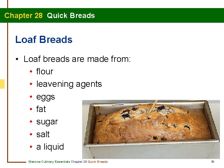 Chapter 28 Quick Breads Loaf Breads • Loaf breads are made from: • flour