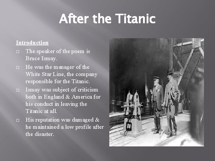 After the Titanic Introduction The speaker of the poem is Bruce Ismay. He was