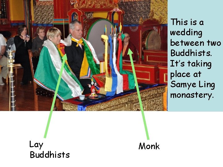 This is a wedding between two Buddhists. It’s taking place at Samye Ling monastery.