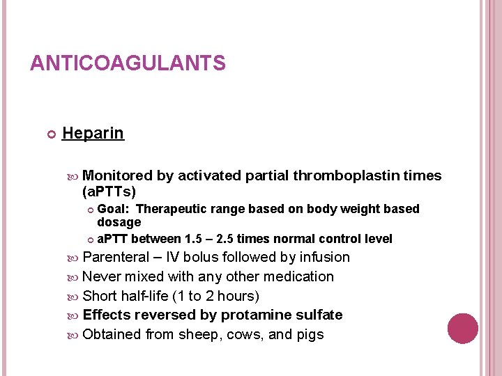 ANTICOAGULANTS Heparin Monitored (a. PTTs) by activated partial thromboplastin times Goal: Therapeutic range based
