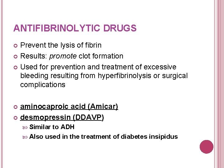 ANTIFIBRINOLYTIC DRUGS Prevent the lysis of fibrin Results: promote clot formation Used for prevention