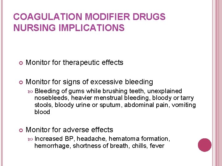 COAGULATION MODIFIER DRUGS NURSING IMPLICATIONS Monitor for therapeutic effects Monitor for signs of excessive