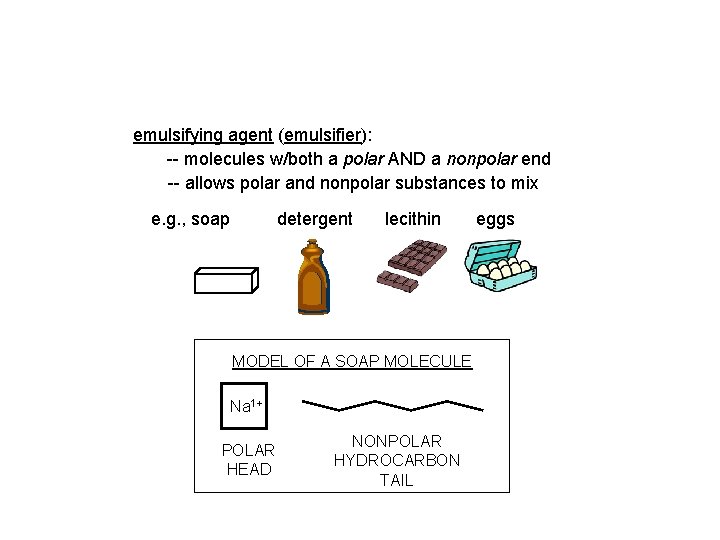 emulsifying agent (emulsifier): -- molecules w/both a polar AND a nonpolar end -- allows