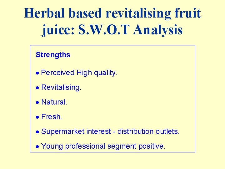 Herbal based revitalising fruit juice: S. W. O. T Analysis Strengths · Perceived High